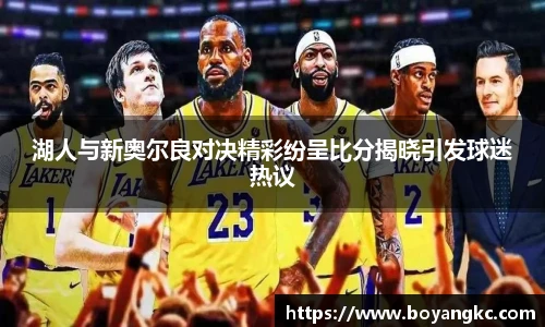湖人与新奥尔良对决精彩纷呈比分揭晓引发球迷热议