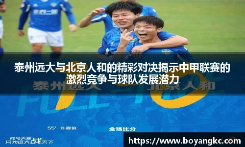泰州远大与北京人和的精彩对决揭示中甲联赛的激烈竞争与球队发展潜力