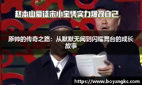 原帅的传奇之路：从默默无闻到闪耀舞台的成长故事