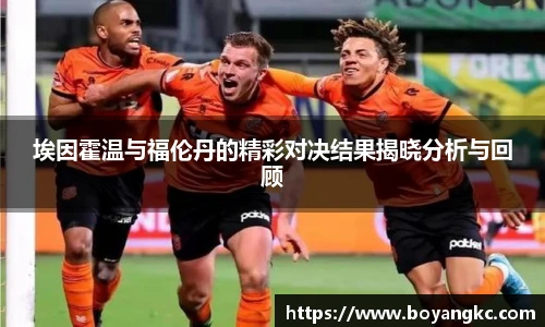 埃因霍温与福伦丹的精彩对决结果揭晓分析与回顾