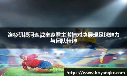洛杉矶银河迎战皇家君主激情对决展现足球魅力与团队精神